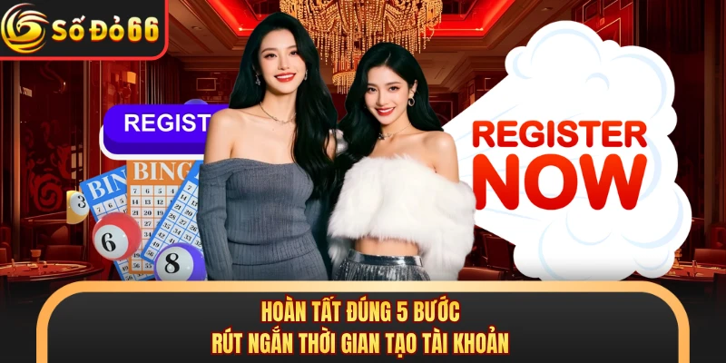 Hoàn tất đúng 5 bước rút ngắn thời gian tạo tài khoản