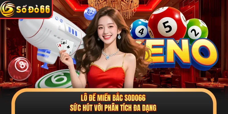 Lô Đề Miền Bắc SODO66 - Sức Hút Với Phân Tích Đa Dạng